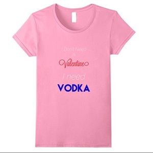 Women’s New I Don’t Need A Valentine I Need Vodka Tee Size M